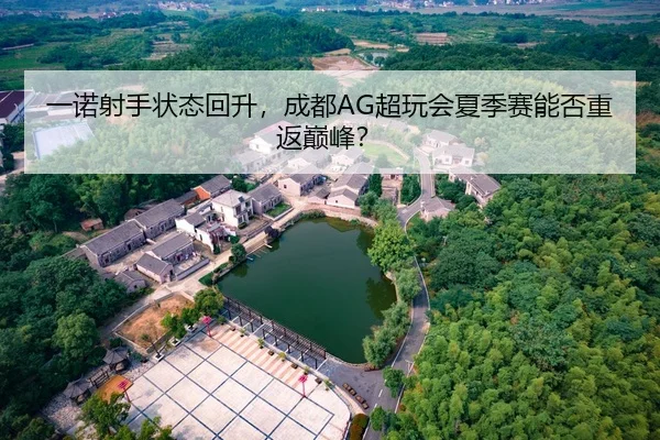 一诺射手状态回升，成都AG超玩会夏季赛能否重返巅峰？